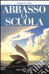 Abbasso la scuola libro