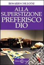 Alla superstizione preferisco Dio libro