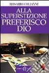 Alla superstizione preferisco Dio libro