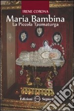 Maria Bambina. La Piccola Taumaturga libro