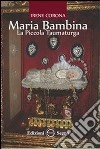 Maria Bambina. La Piccola Taumaturga libro