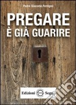 Pregare è già guarire libro