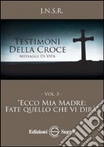 Testimoni della croce. Vol. 3: Ecco mia madre fate quello che vi dirà libro