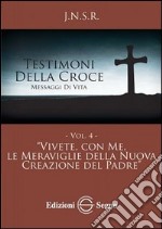 Testimoni della croce. Vol. 4: Vivete, con me, le meraviglie della nuova creazione del Padre libro