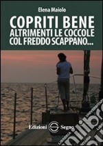 Copriti bene altrimenti le coccole col freddo scappano libro