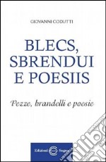 Blecs, sbrendui e poesiis. Testo friuliano e italiano libro