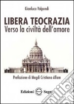 Libera teocrazia. Verso la civiltà dell'amore