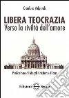 Libera teocrazia. Verso la civiltà dell'amore libro di Valpondi Gianluca