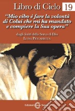 Libro di cielo. Vol. 19: «Mio cibo è fare la volontà di Colui che mi ha mandato a compiere la sua opera» libro