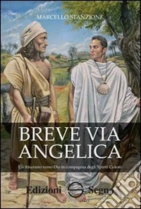 Breve via Angelica. Un itinerario verso Dio in compagnia degli spiriti celesti libro