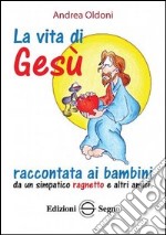 La vita di Gesù raccontata ai bambini da un simpatico ragnetto e altri amici libro