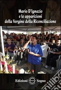 Mario d'Ignazio e le apparazioni della Vergine della riconciliazione libro