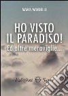 Ho visto il paradiso! Ed altre meraviglie... libro