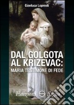 Dal Golgota al Krizevac. Maria testimone di fede libro