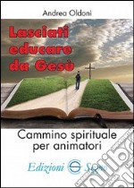 Lasciati educare da Gesù. Cammino spirituale per animatori libro