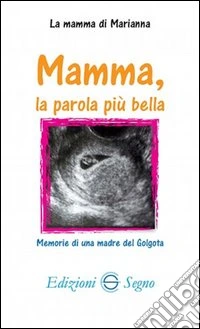 Mamma, la parola più bella. Memorie di una madre del Golgota libro