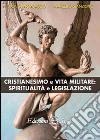 Cristianesimo e vita militare. Spiritualità e legislazione libro