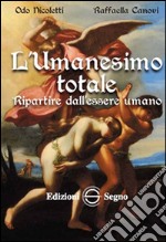 L'umanesimo totale. Ripartire dall'essere umano libro