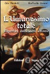 L'umanesimo totale. Ripartire dall'essere umano libro