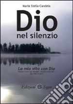 Dio nel silenzio. La mia vita con Dio