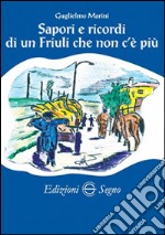 Sapori e ricordi di un Friuli che non c'è più libro