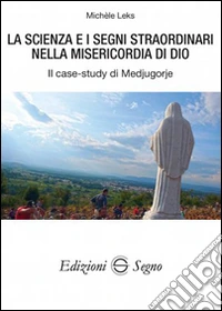 La scienza e i segni straordinari nella misericordia di Dio. Il case-study di Medjugorje libro