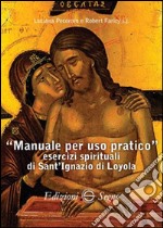 Manuale per uso pratico. Esercizi spirituali di Sant'Ignazio di Loyola