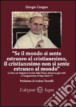 «Se il mondo si sente estraneo al cristianesimo; il cristianesimo non si sente estraneo al mondo» libro