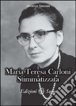 Maria Teresa Carloni. Stimmatizzata libro