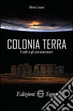 Colonia terra. I Celti e gli extraterrestri libro