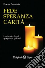 Fede, speranza, carità. Le virtù teologali spiegate ai giovani libro