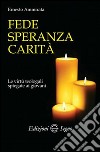 Fede, speranza, carità. Le virtù teologali spiegate ai giovani libro