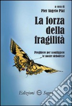 La forza della fragilità. Preghiere per sconfiggere le nostre debolezze libro