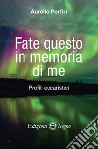 Fate questo in memoria di me. Profili eucaristici libro