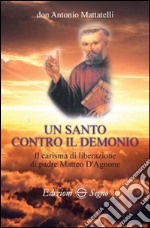 Un santo contro il demonio. Il carisma di liberazione di padre Matteo d'Agnone