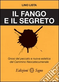 Il fango e il segreto. Gnosi del peccato e nuova estetica del cammino neocatecumenale libro