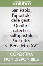 San Paolo, l'apostolo delle genti. Quattro catechesi sull'apostolo Paolo di s. s. Benedetto XVI libro