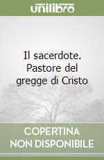 Il sacerdote. Pastore del gregge di Cristo libro