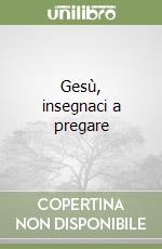 Gesù, insegnaci a pregare libro