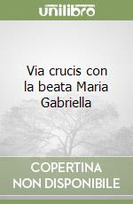 Via crucis con la beata Maria Gabriella libro