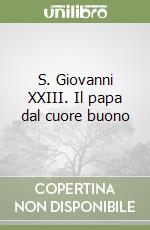 S. Giovanni XXIII. Il papa dal cuore buono libro