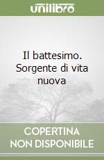 Il battesimo. Sorgente di vita nuova libro