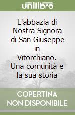 L'abbazia di Nostra Signora di San Giuseppe in Vitorchiano. Una comunità e la sua storia libro