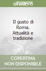 Il gusto di Roma. Attualità e tradizione libro