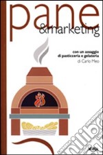 Pane & marketing. Con un assaggio di pasticceria e gelateria libro