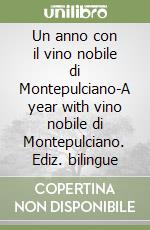 Un anno con il vino nobile di Montepulciano-A year with vino nobile di Montepulciano. Ediz. bilingue libro