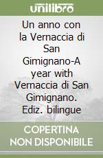 Un anno con la Vernaccia di San Gimignano-A year with Vernaccia di San Gimignano. Ediz. bilingue libro