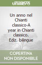 Un anno nel Chianti classico-A year in Chianti classico. Ediz. bilingue libro