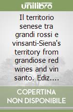 Il territorio senese tra grandi rossi e vinsanti-Siena's territory from grandiose red wines and vin santo. Ediz. bilingue libro