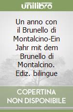 Un anno con il Brunello di Montalcino-Ein Jahr mit dem Brunello di Montalcino. Ediz. bilingue